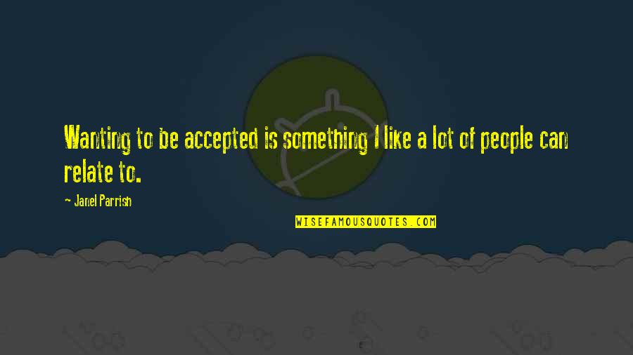 Friendship And Long Distance Quotes By Janel Parrish: Wanting to be accepted is something I like