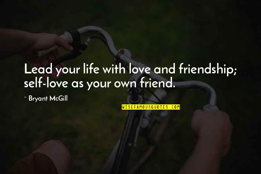 Friendship And Love Life Quotes By Bryant McGill: Lead your life with love and friendship; self-love