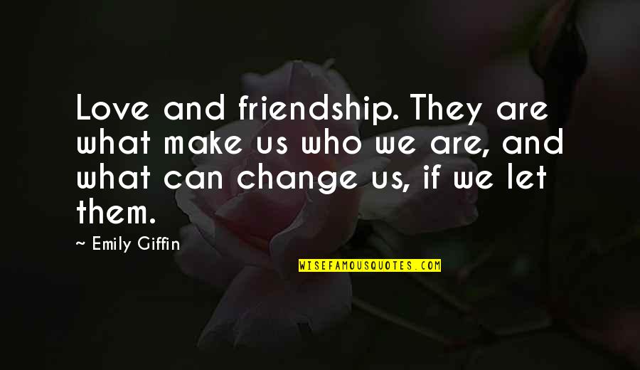 Friendship And Love Life Quotes By Emily Giffin: Love and friendship. They are what make us