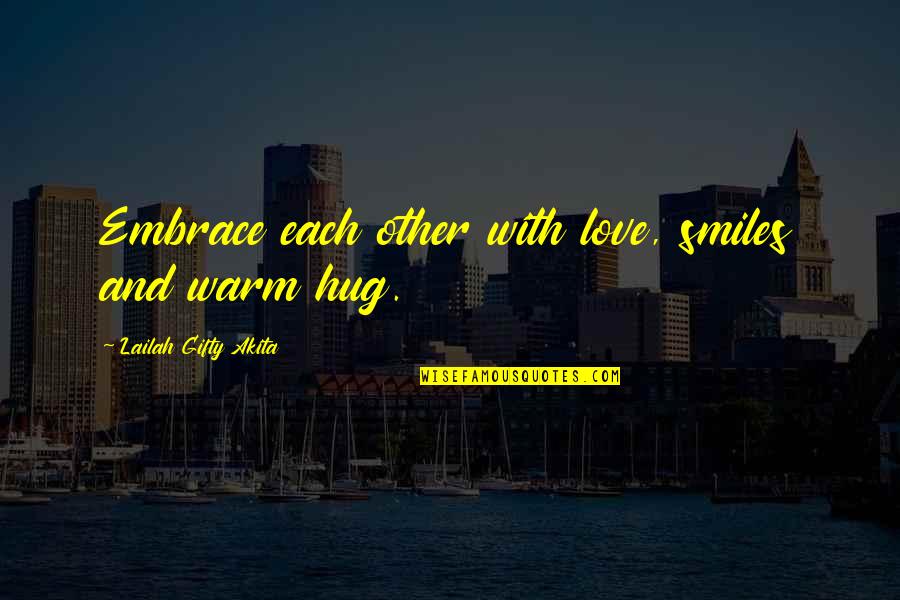 Friendship And Love Life Quotes By Lailah Gifty Akita: Embrace each other with love, smiles and warm
