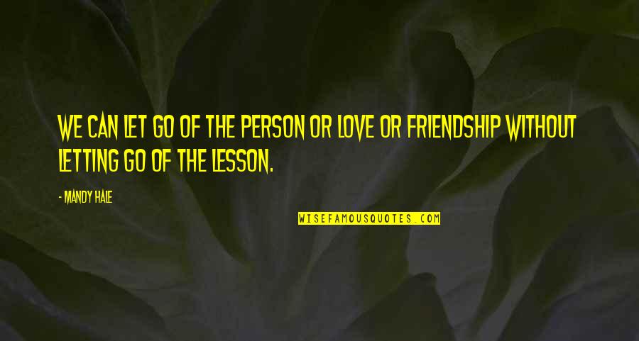 Friendship And Love Life Quotes By Mandy Hale: We can let go of the person or