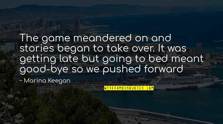 Friendship And Love Life Quotes By Marina Keegan: The game meandered on and stories began to