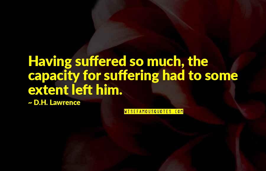Friendship And Love Tumblr Quotes By D.H. Lawrence: Having suffered so much, the capacity for suffering