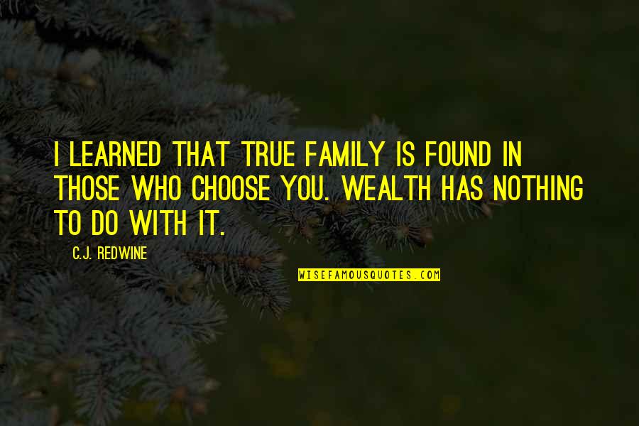 Friendship And Memories Quotes By C.J. Redwine: I learned that true family is found in Friendship And Memories Quotes By C.J. Redwine: I learned that true family is found in
