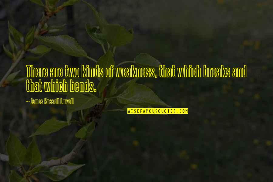 Friendship And Memories Quotes By James Russell Lowell: There are two kinds of weakness, that which Friendship And Memories Quotes By James Russell Lowell: There are two kinds of weakness, that which