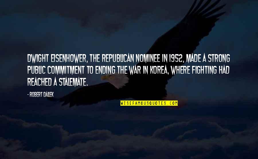 Friendship And Memories Quotes By Robert Dallek: Dwight Eisenhower, the Republican nominee in 1952, made Friendship And Memories Quotes By Robert Dallek: Dwight Eisenhower, the Republican nominee in 1952, made