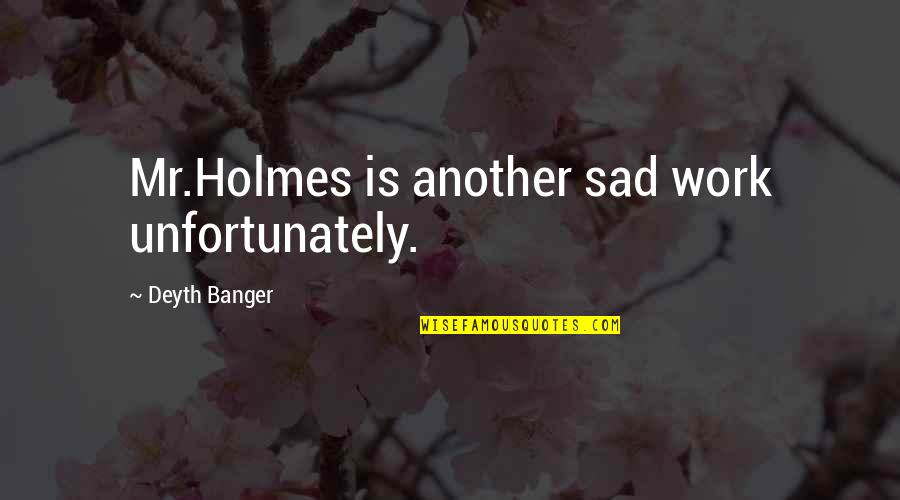 Friendship And Rainbows Quotes By Deyth Banger: Mr.Holmes is another sad work unfortunately.