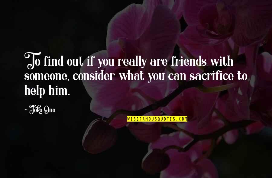 Friendship And Sacrifice Quotes By Joko Ono: To find out if you really are friends Friendship And Sacrifice Quotes By Joko Ono: To find out if you really are friends