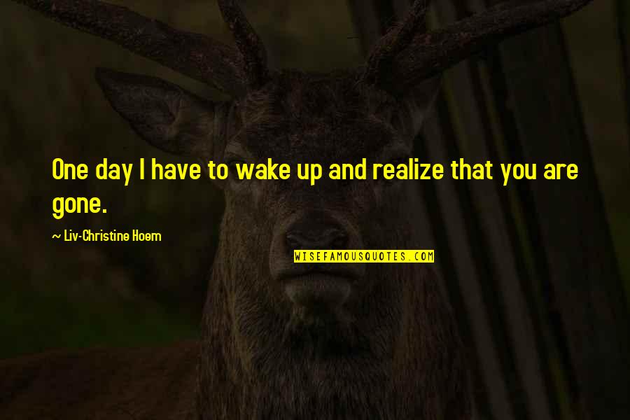 Friendship And Selfishness Quotes By Liv-Christine Hoem: One day I have to wake up and