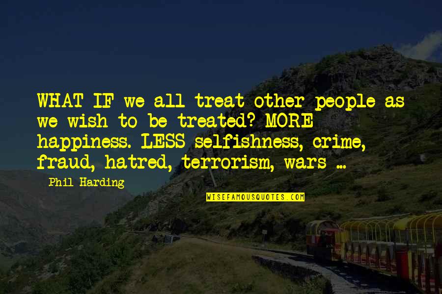 Friendship And Selfishness Quotes By Phil Harding: WHAT IF we all treat other people as