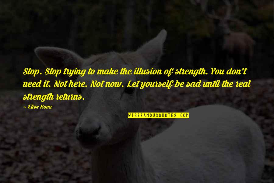 Friendship And Strength Quotes By Elise Kova: Stop. Stop trying to make the illusion of