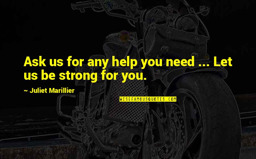 Friendship And Strength Quotes By Juliet Marillier: Ask us for any help you need ...