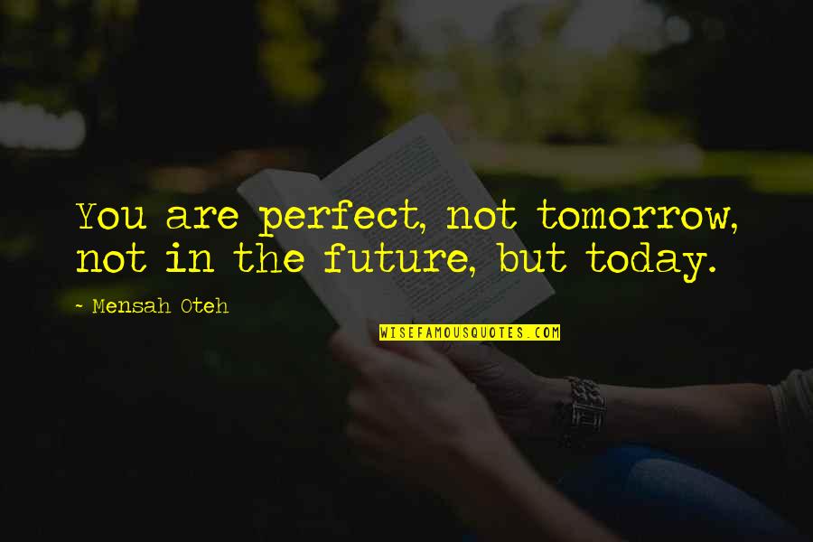 Friendship And Success Quotes By Mensah Oteh: You are perfect, not tomorrow, not in the