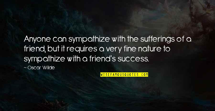 Friendship And Success Quotes By Oscar Wilde: Anyone can sympathize with the sufferings of a