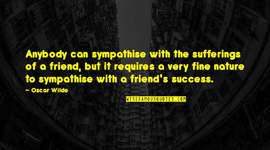 Friendship And Success Quotes By Oscar Wilde: Anybody can sympathise with the sufferings of a Friendship And Success Quotes By Oscar Wilde: Anybody can sympathise with the sufferings of a