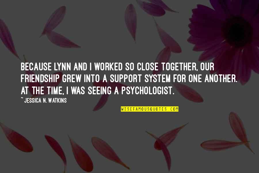 Friendship And Support Quotes By Jessica N. Watkins: Because Lynn and I worked so close together,