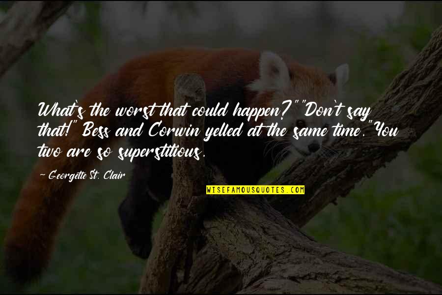 Friendship And Time Quotes By Georgette St. Clair: What's the worst that could happen?""Don't say that!" Friendship And Time Quotes By Georgette St. Clair: What's the worst that could happen?""Don't say that!"