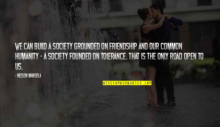 Friendship And Tolerance Quotes By Nelson Mandela: We can build a society grounded on friendship