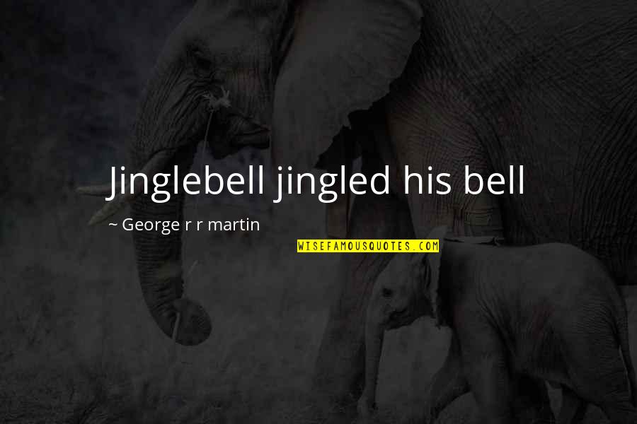 Friendship And Travel Quotes By George R R Martin: Jinglebell jingled his bell