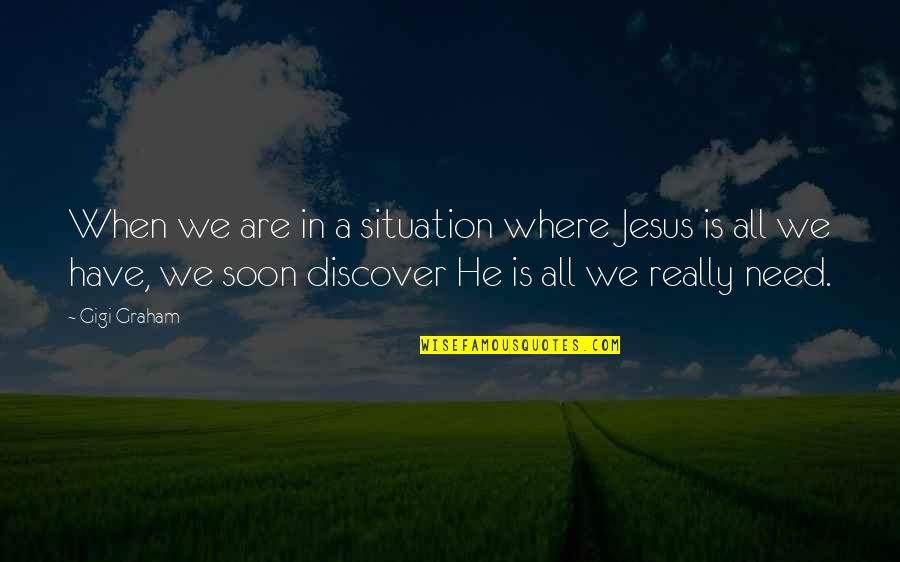 Friendship And Travel Quotes By Gigi Graham: When we are in a situation where Jesus