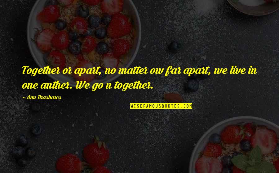 Friendship Apart Quotes By Ann Brashares: Together or apart, no matter ow far apart,