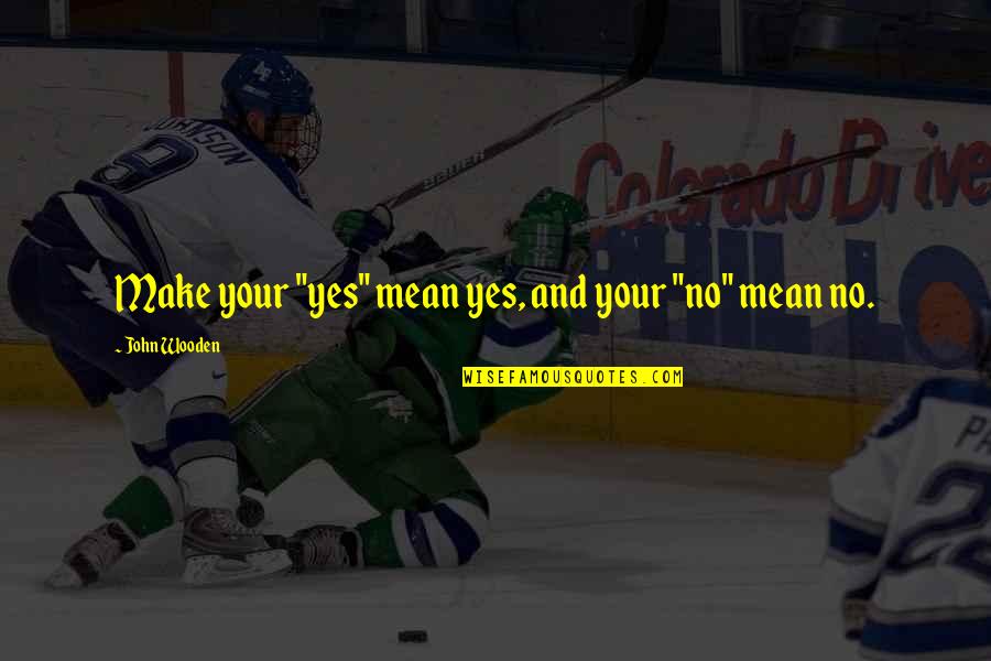 Friendship Apart Quotes By John Wooden: Make your "yes" mean yes, and your "no" Friendship Apart Quotes By John Wooden: Make your "yes" mean yes, and your "no"
