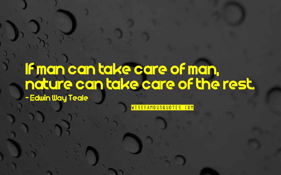 Friendship Ashley Rice Quotes By Edwin Way Teale: If man can take care of man, nature