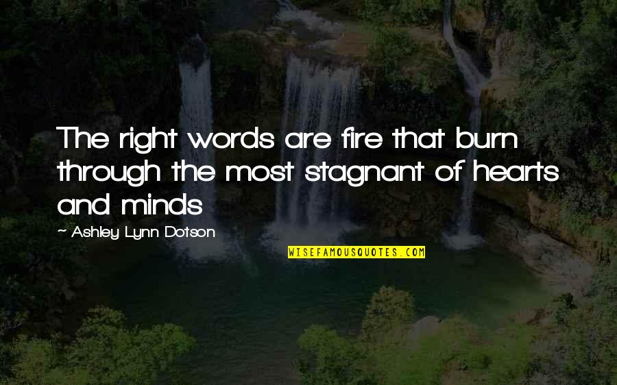 Friendship Back Again Quotes By Ashley Lynn Dotson: The right words are fire that burn through