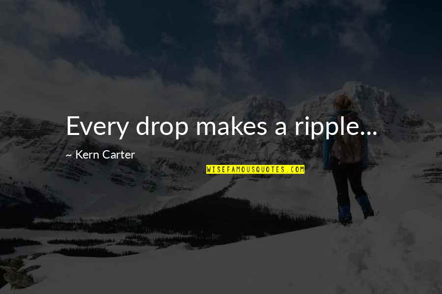 Friendship Backstabber Quotes By Kern Carter: Every drop makes a ripple...
