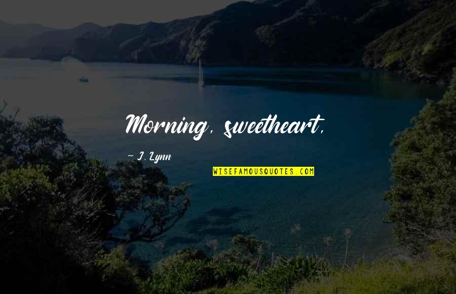 Friendship Bags Quotes By J. Lynn: Morning, sweetheart,