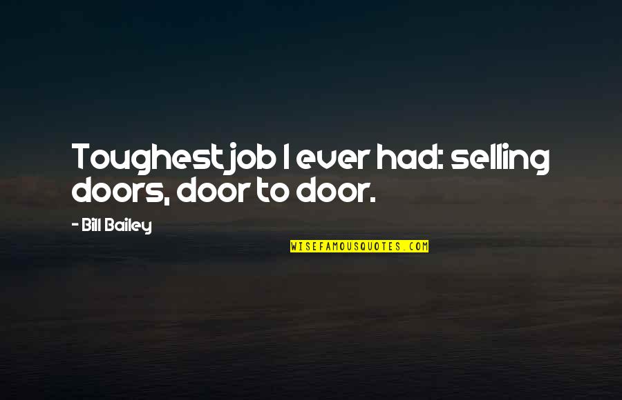 Friendship Based Quotes By Bill Bailey: Toughest job I ever had: selling doors, door
