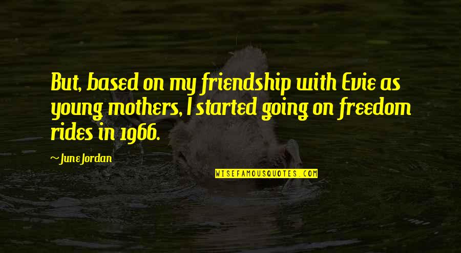 Friendship Based Quotes By June Jordan: But, based on my friendship with Evie as
