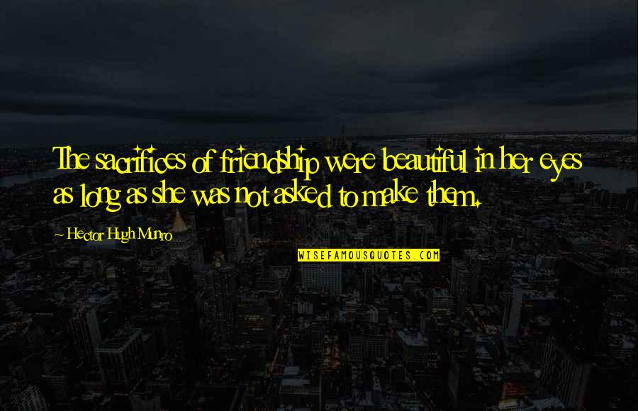 Friendship Beautiful Quotes By Hector Hugh Munro: The sacrifices of friendship were beautiful in her
