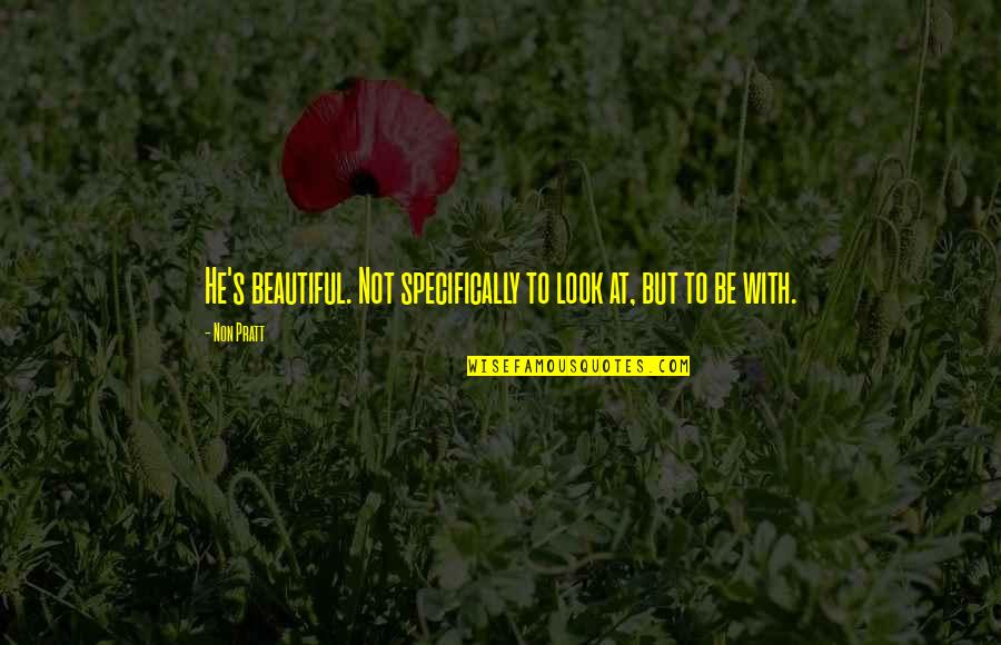 Friendship Beautiful Quotes By Non Pratt: He's beautiful. Not specifically to look at, but
