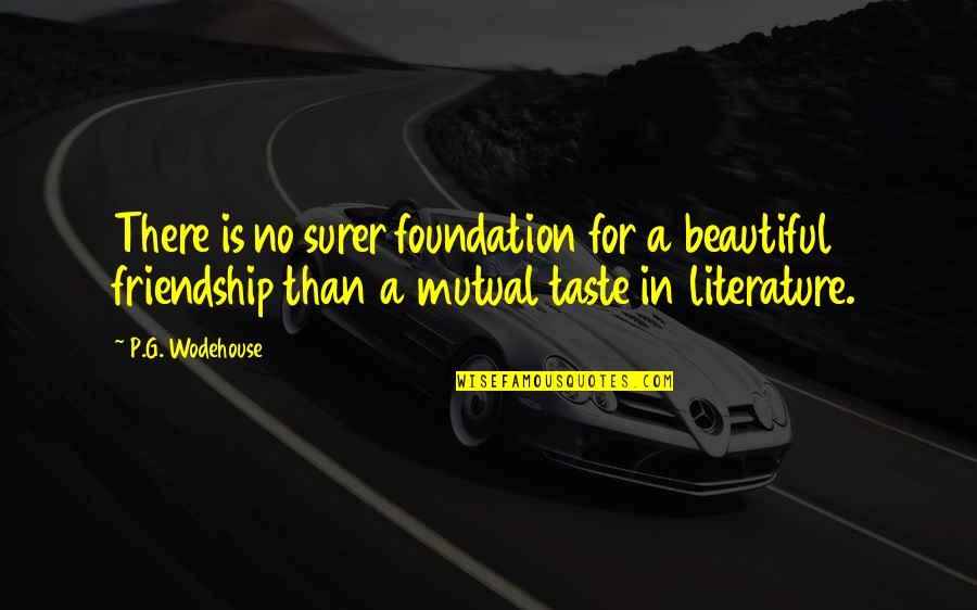 Friendship Beautiful Quotes By P.G. Wodehouse: There is no surer foundation for a beautiful