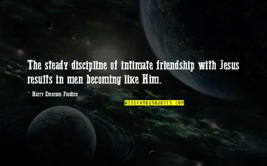 Friendship Becoming More Quotes By Harry Emerson Fosdick: The steady discipline of intimate friendship with Jesus