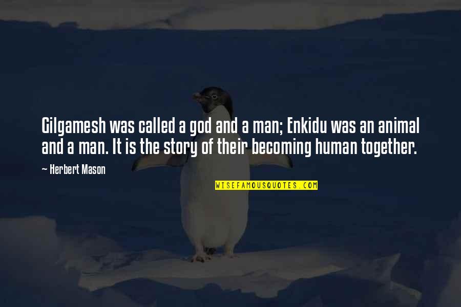 Friendship Becoming More Quotes By Herbert Mason: Gilgamesh was called a god and a man;