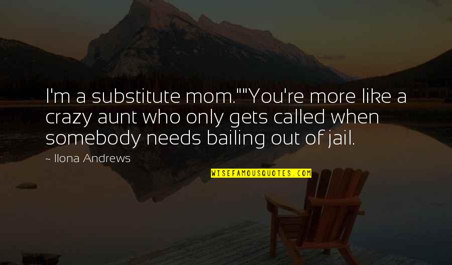 Friendship Becoming More Quotes By Ilona Andrews: I'm a substitute mom.""You're more like a crazy