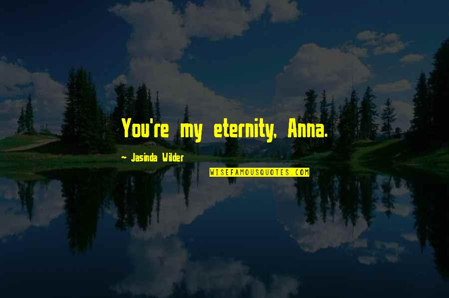 Friendship Becoming More Quotes By Jasinda Wilder: You're my eternity, Anna.