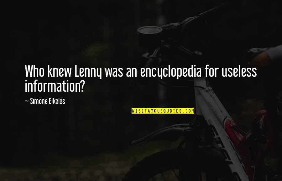 Friendship Becoming More Quotes By Simone Elkeles: Who knew Lenny was an encyclopedia for useless