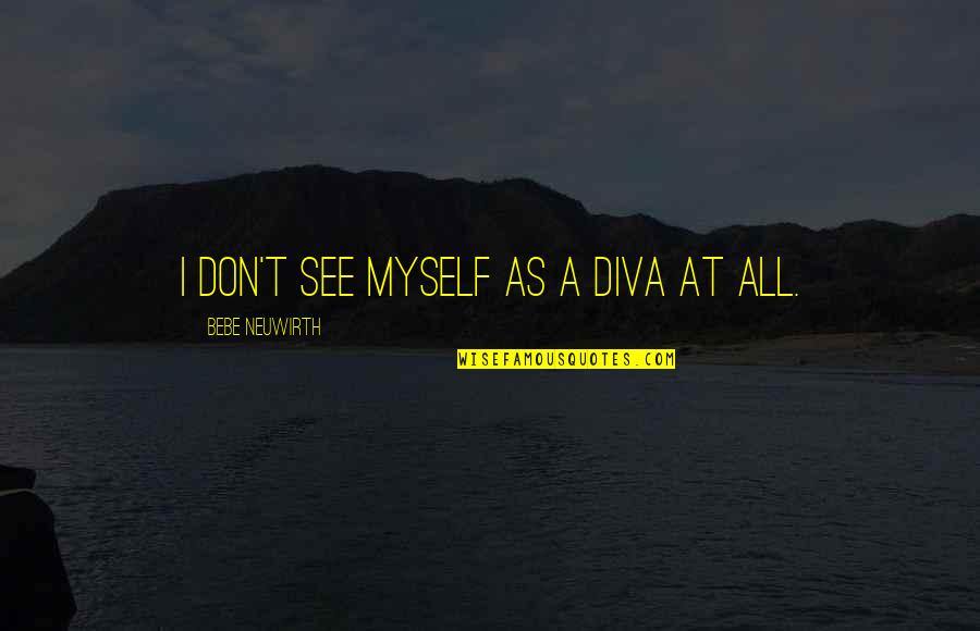 Friendship Being One Sided Quotes By Bebe Neuwirth: I don't see myself as a diva at Friendship Being One Sided Quotes By Bebe Neuwirth: I don't see myself as a diva at