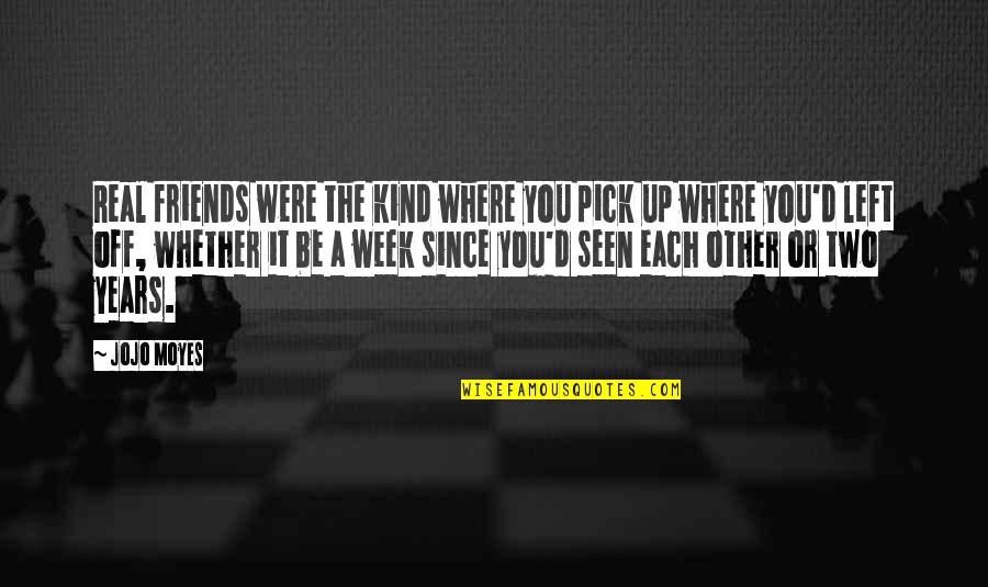 Friendship Best Friends Quotes By Jojo Moyes: Real friends were the kind where you pick