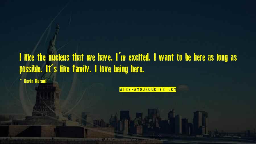 Friendship Better Than Love Quotes By Kevin Durant: I like the nucleus that we have. I'm Friendship Better Than Love Quotes By Kevin Durant: I like the nucleus that we have. I'm