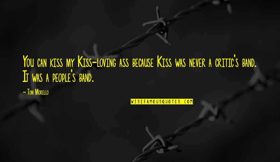 Friendship Between Girl And Boy Quotes By Tom Morello: You can kiss my Kiss-loving ass because Kiss Friendship Between Girl And Boy Quotes By Tom Morello: You can kiss my Kiss-loving ass because Kiss