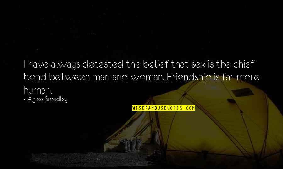 Friendship Between Man And Woman Quotes By Agnes Smedley: I have always detested the belief that sex