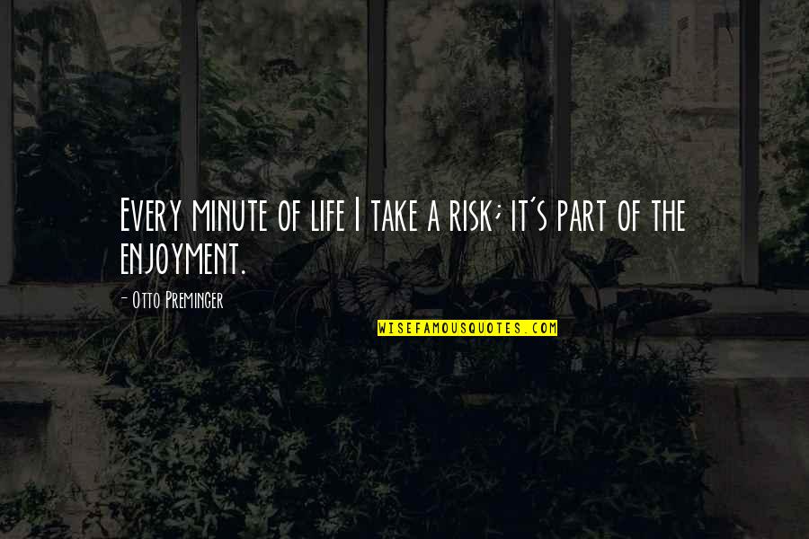 Friendship Bible Verses Quotes By Otto Preminger: Every minute of life I take a risk;