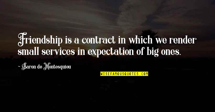 Friendship Big Quotes By Baron De Montesquieu: Friendship is a contract in which we render Friendship Big Quotes By Baron De Montesquieu: Friendship is a contract in which we render