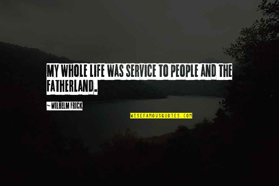 Friendship Bisaya Quotes By Wilhelm Frick: My whole life was service to people and