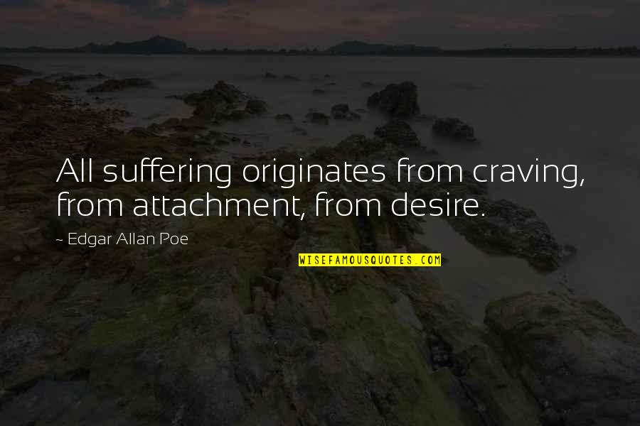 Friendship Blanket Quotes By Edgar Allan Poe: All suffering originates from craving, from attachment, from