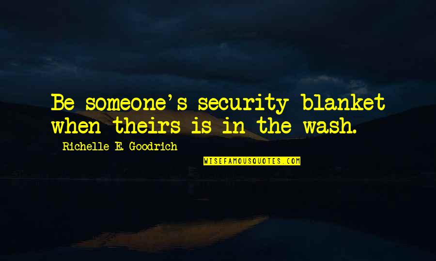 Friendship Blanket Quotes By Richelle E. Goodrich: Be someone's security blanket when theirs is in